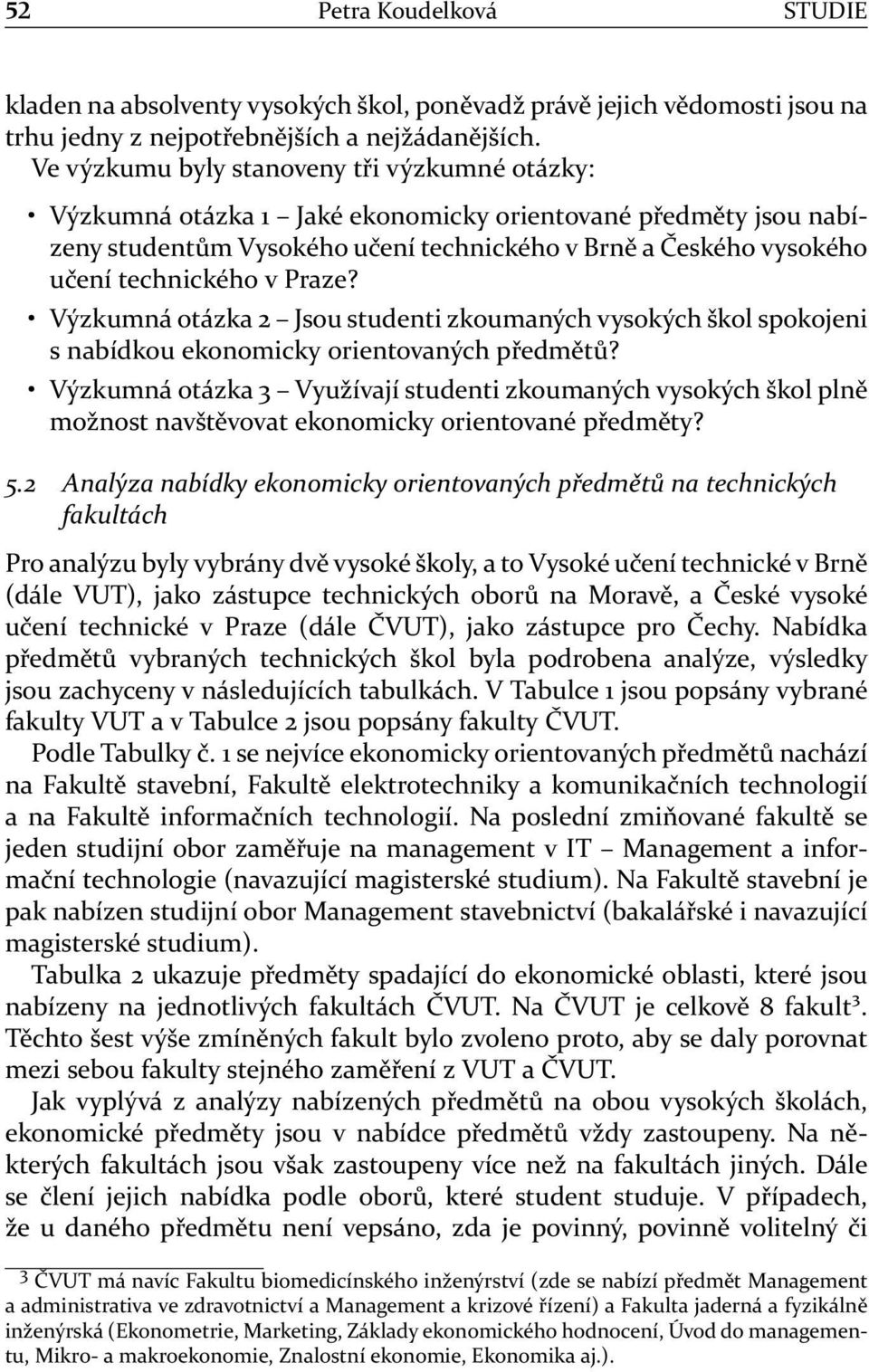 Praze? Výzkumná otázka 2 Jsou studenti zkoumaných vysokých škol spokojeni s nabídkou ekonomicky orientovaných předmětů?