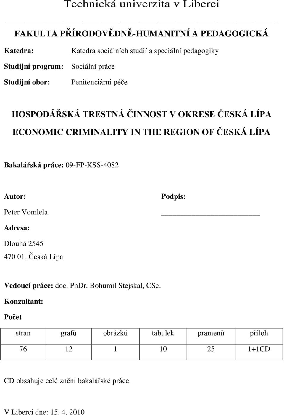 LÍPA Bakalářská práce: 09-FP-KSS-4082 Autor: Peter Vomlela Podpis: Adresa: Dlouhá 2545 470 01, Česká Lípa Vedoucí práce: doc. PhDr.