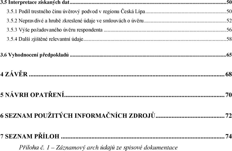 6 Vyhodnocení předpokladů... 65 4 ZÁVĚR... 68 5 NÁVRH OPATŘENÍ... 70 6 SEZNAM POUŽITÝCH INFORMAČNÍCH ZDROJŮ.