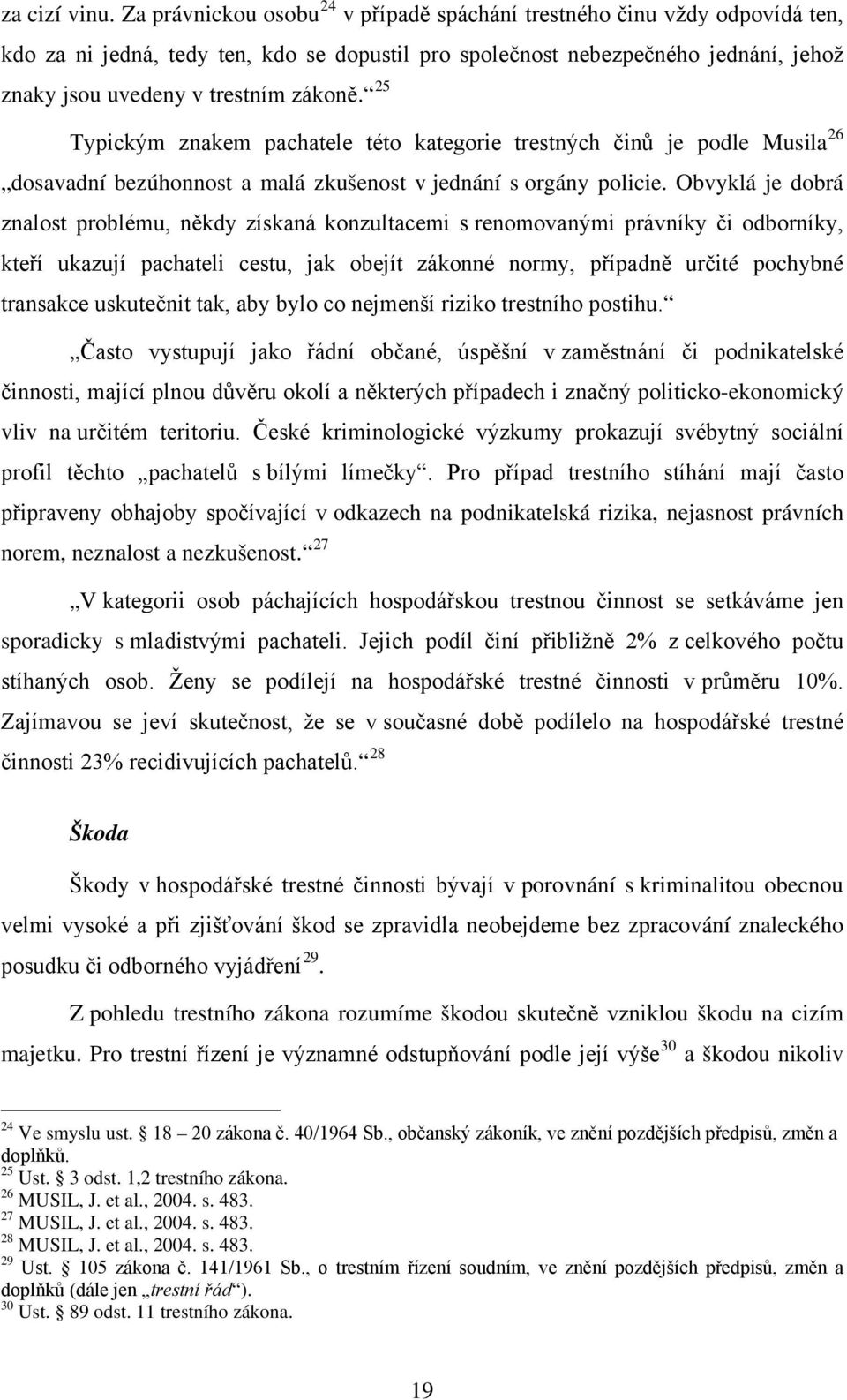 25 Typickým znakem pachatele této kategorie trestných činů je podle Musila 26 dosavadní bezúhonnost a malá zkušenost v jednání s orgány policie.