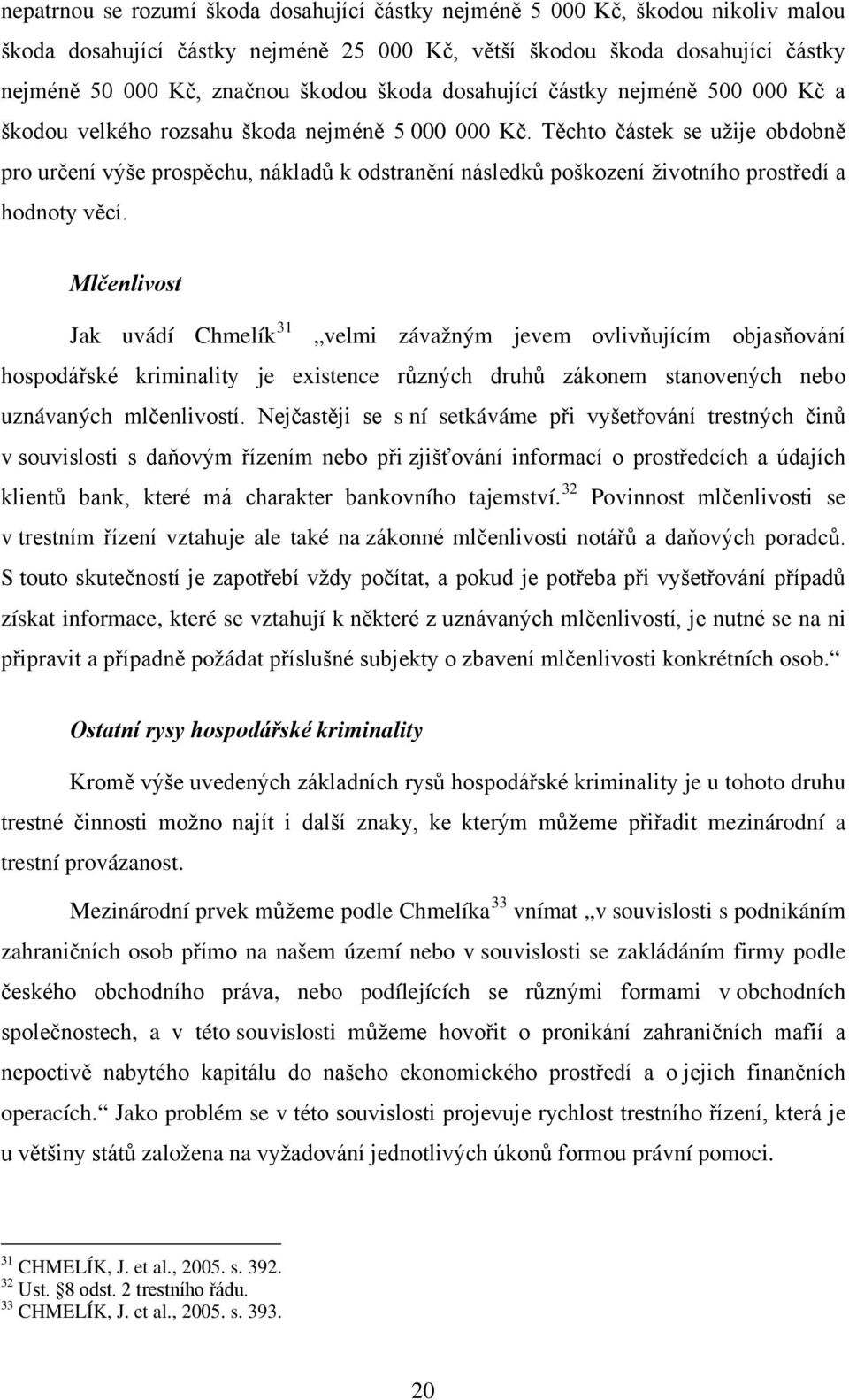 Těchto částek se užije obdobně pro určení výše prospěchu, nákladů k odstranění následků poškození životního prostředí a hodnoty věcí.