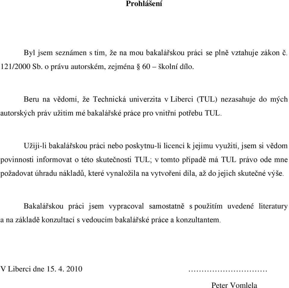 Užiji-li bakalářskou práci nebo poskytnu-li licenci k jejímu využití, jsem si vědom povinnosti informovat o této skutečnosti TUL; v tomto případě má TUL právo ode mne požadovat