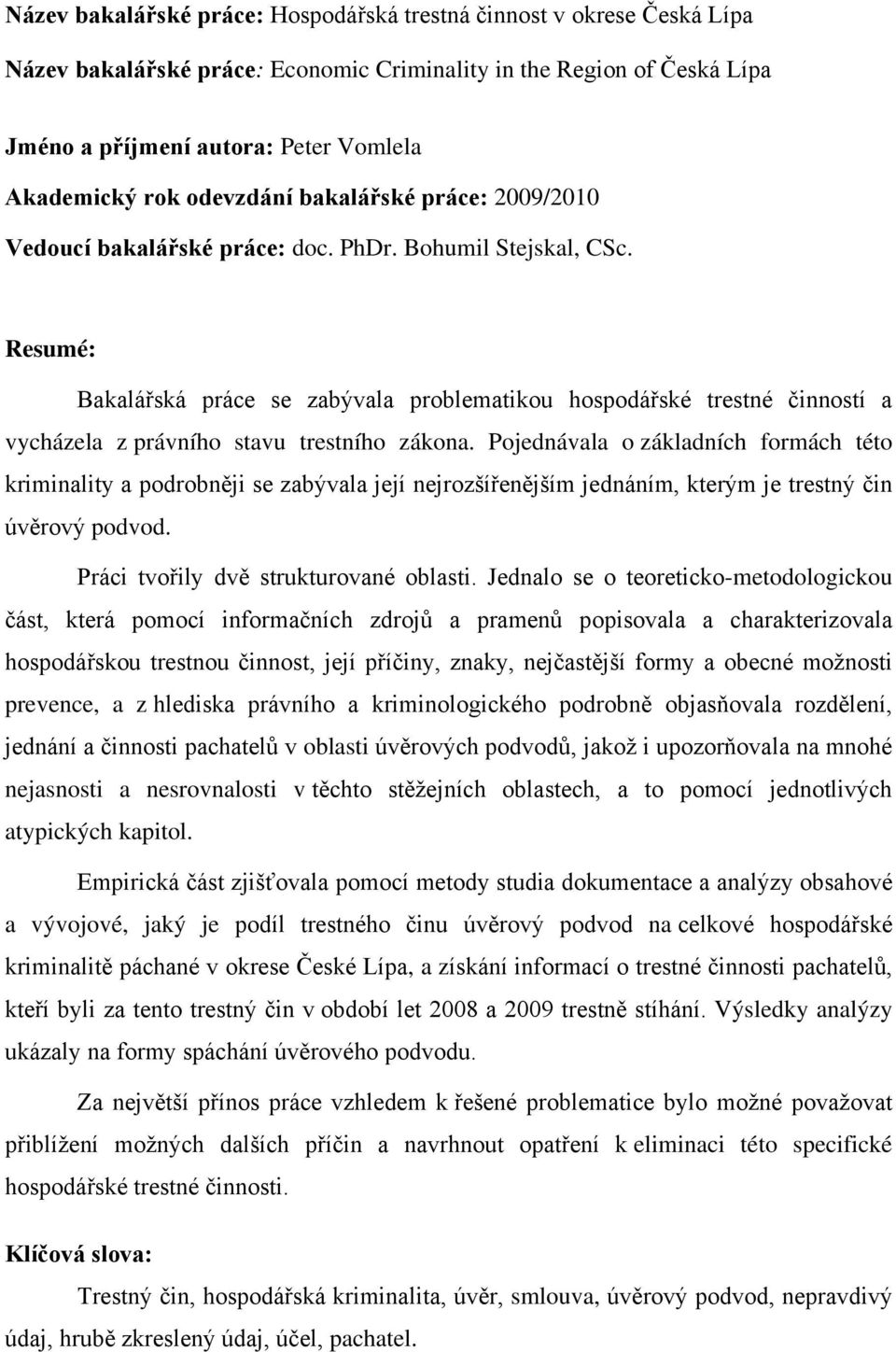 Resumé: Bakalářská práce se zabývala problematikou hospodářské trestné činností a vycházela z právního stavu trestního zákona.