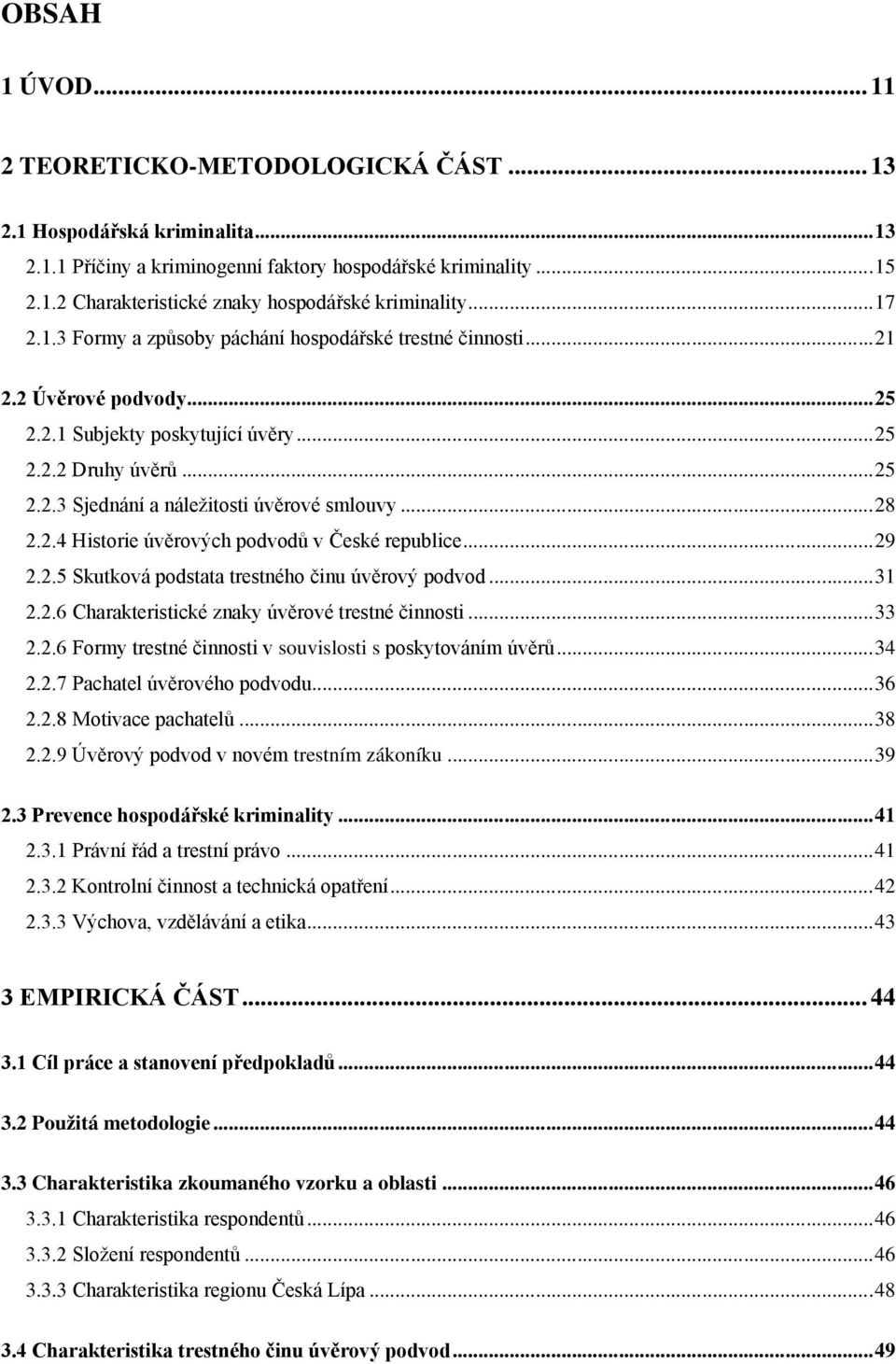 .. 28 2.2.4 Historie úvěrových podvodů v České republice... 29 2.2.5 Skutková podstata trestného činu úvěrový podvod... 31 2.2.6 Charakteristické znaky úvěrové trestné činnosti... 33 2.2.6 Formy trestné činnosti v souvislosti s poskytováním úvěrů.