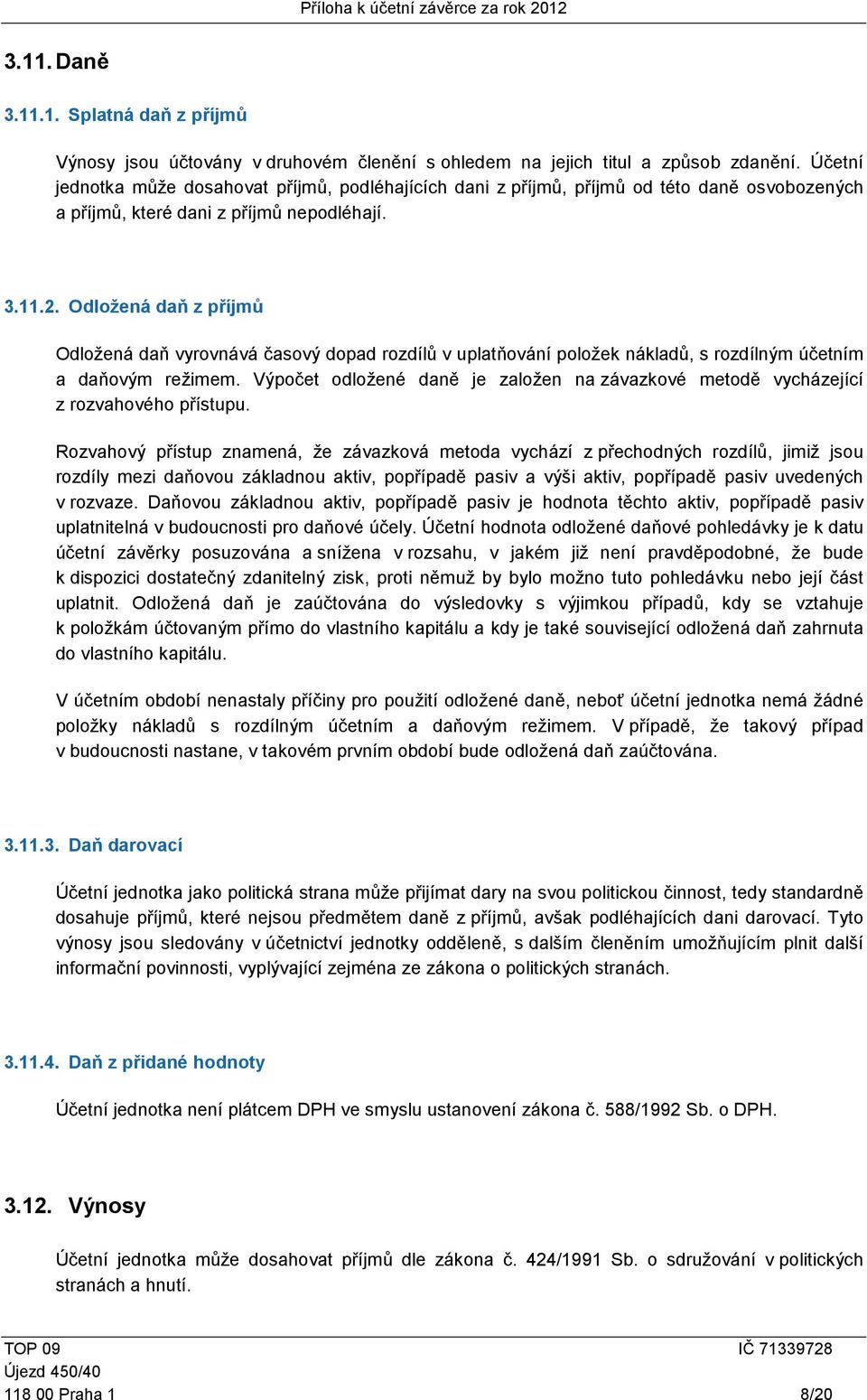 Odložená daň z příjmů Odložená daň vyrovnává časový dopad rozdílů v uplatňování položek nákladů, s rozdílným účetním a daňovým režimem.