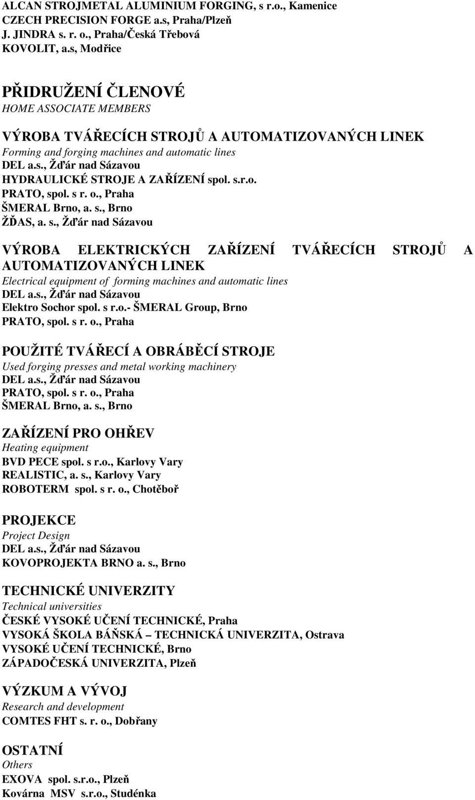 s.r.o. PRATO, spol. s r. o., Praha ŠMERAL Brno, a. s., Brno ŽĎAS, a. s., Žďár nad Sázavou VÝROBA ELEKTRICKÝCH ZAŘÍZENÍ TVÁŘECÍCH STROJŮ A AUTOMATIZOVANÝCH LINEK Electrical equipment of forming machines and automatic lines DEL a.