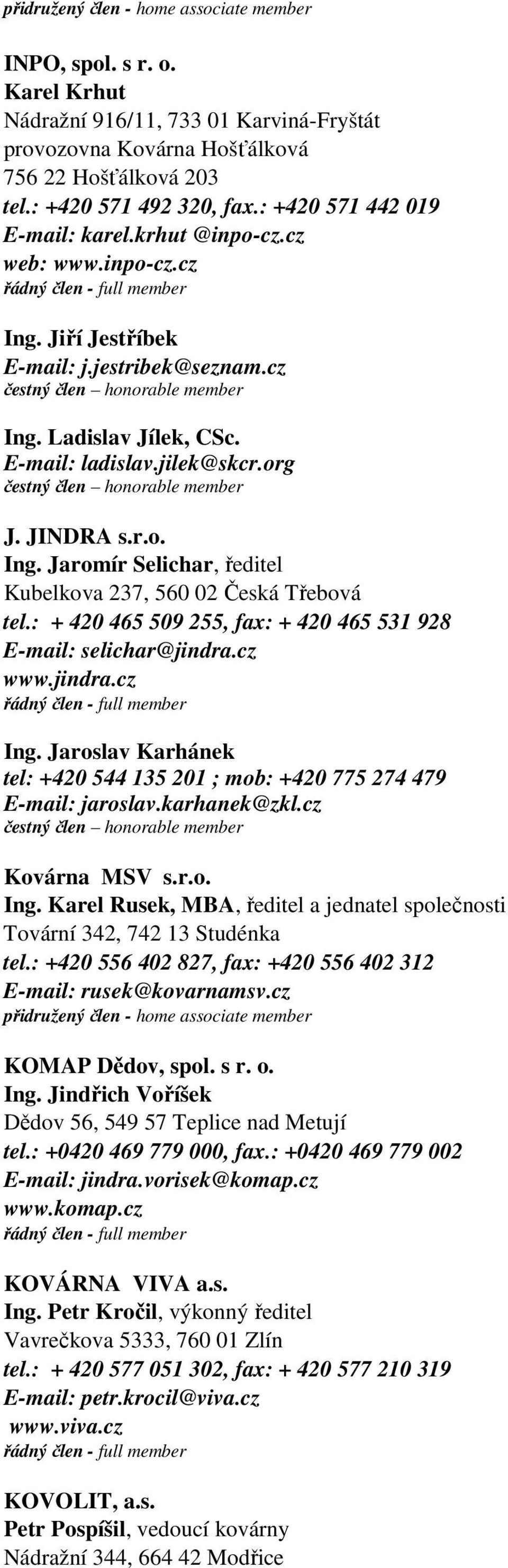 : + 420 465 509 255, fax: + 420 465 531 928 E-mail: selichar@jindra.cz www.jindra.cz Ing. Jaroslav Karhánek tel: +420 544 135 201 ; mob: +420 775 274 479 E-mail: jaroslav.karhanek@zkl.