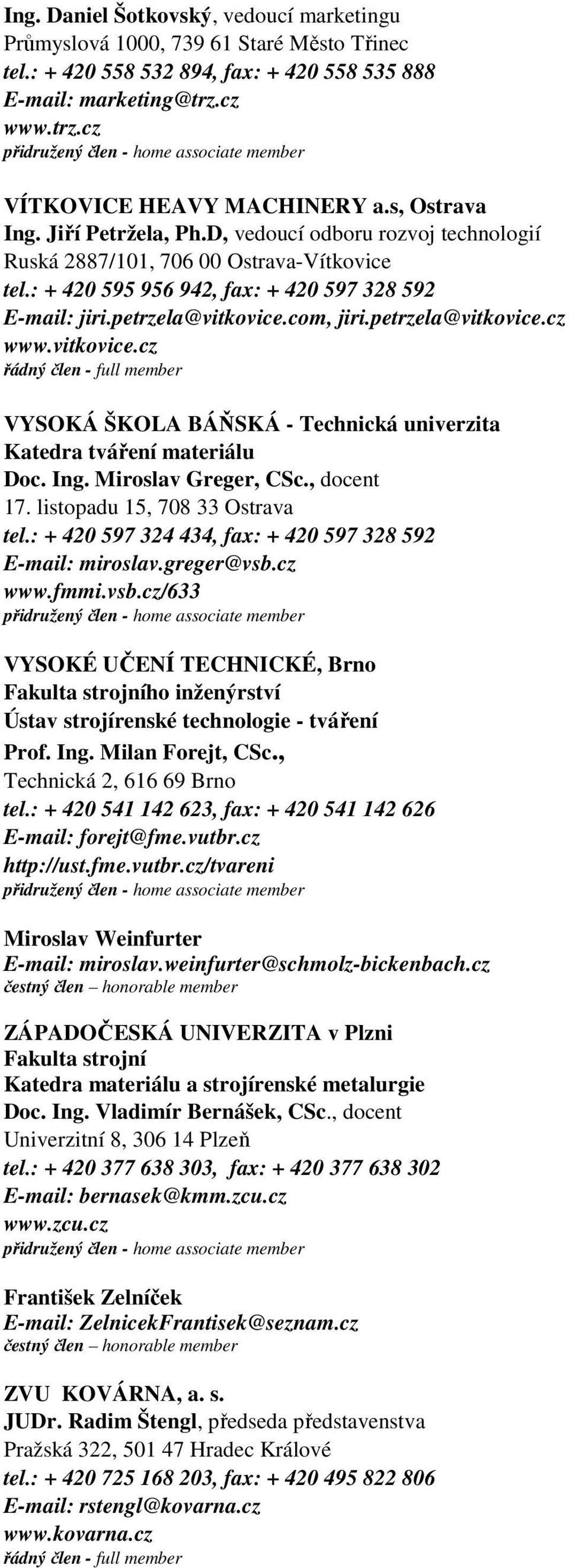 com, jiri.petrzela@vitkovice.cz www.vitkovice.cz VYSOKÁ ŠKOLA BÁŇSKÁ - Technická univerzita Katedra tváření materiálu Doc. Ing. Miroslav Greger, CSc., docent 17. listopadu 15, 708 33 Ostrava tel.