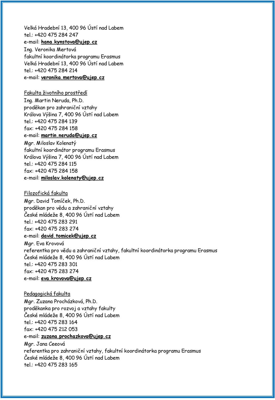 Martin Neruda, Ph.D. proděkan pro zahraniční vztahy Králova Výšina 7, 400 96 Ústí nad Labem tel.: +420 475 284 139 fax: +420 475 284 158 e-mail: martin.neruda@ujep.cz Mgr.