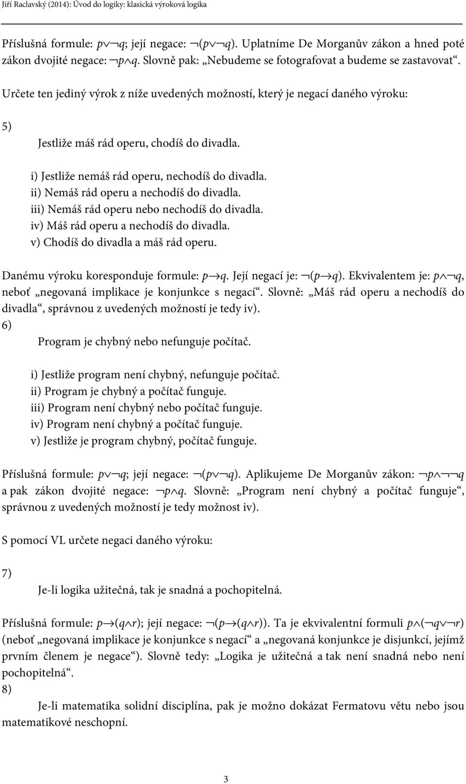 ii) Nemáš rád operu a nechodíš do divadla. iii) Nemáš rád operu nebo nechodíš do divadla. iv) Máš rád operu a nechodíš do divadla. v) Chodíš do divadla a máš rád operu.