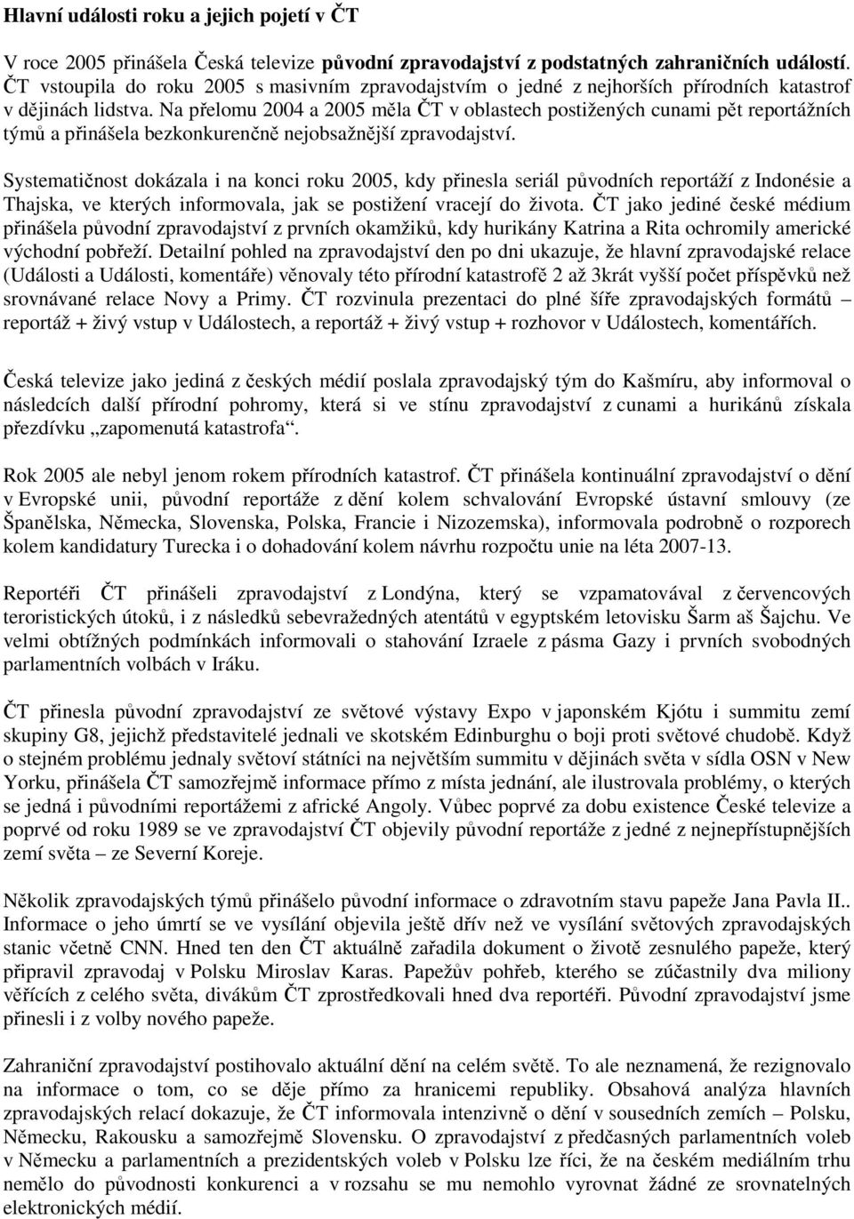 Na přelomu 2004 a 2005 měla ČT v oblastech postižených cunami pět reportážních týmů a přinášela bezkonkurenčně nejobsažnější zpravodajství.