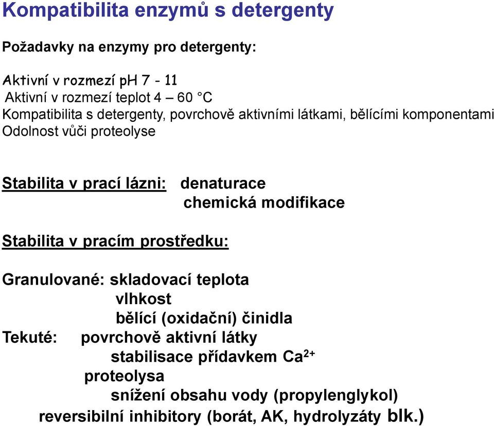 denaturace chemická modifikace Stabilita v pracím prostředku: Granulované: skladovací teplota vlhkost bělící (oxidační) činidla Tekuté: