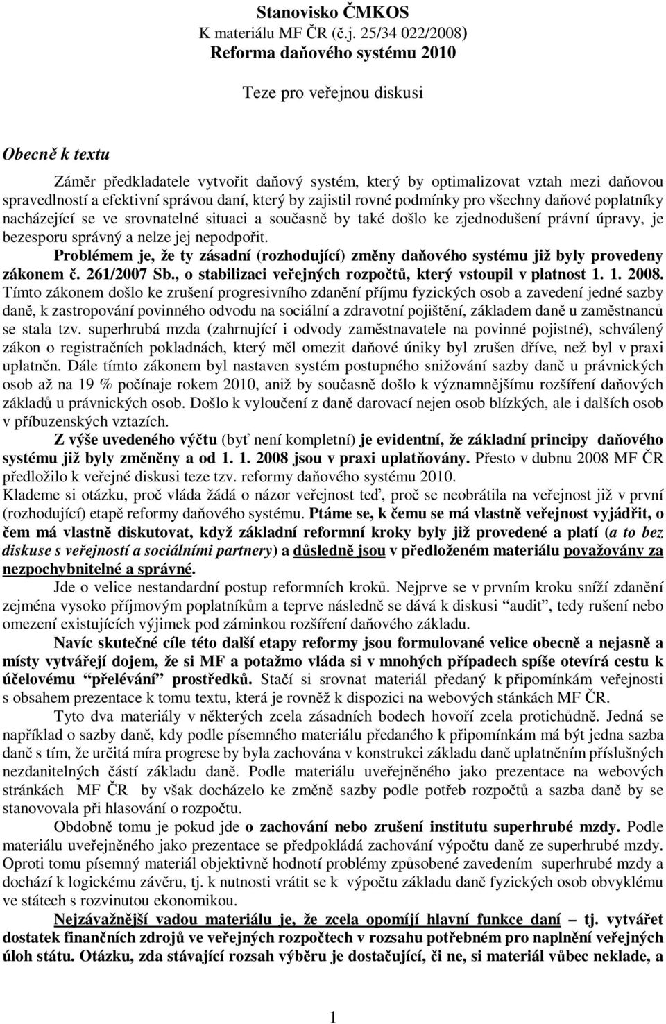 správou daní, který by zajistil rovné podmínky pro všechny daňové poplatníky nacházející se ve srovnatelné situaci a současně by také došlo ke zjednodušení právní úpravy, je bezesporu správný a nelze