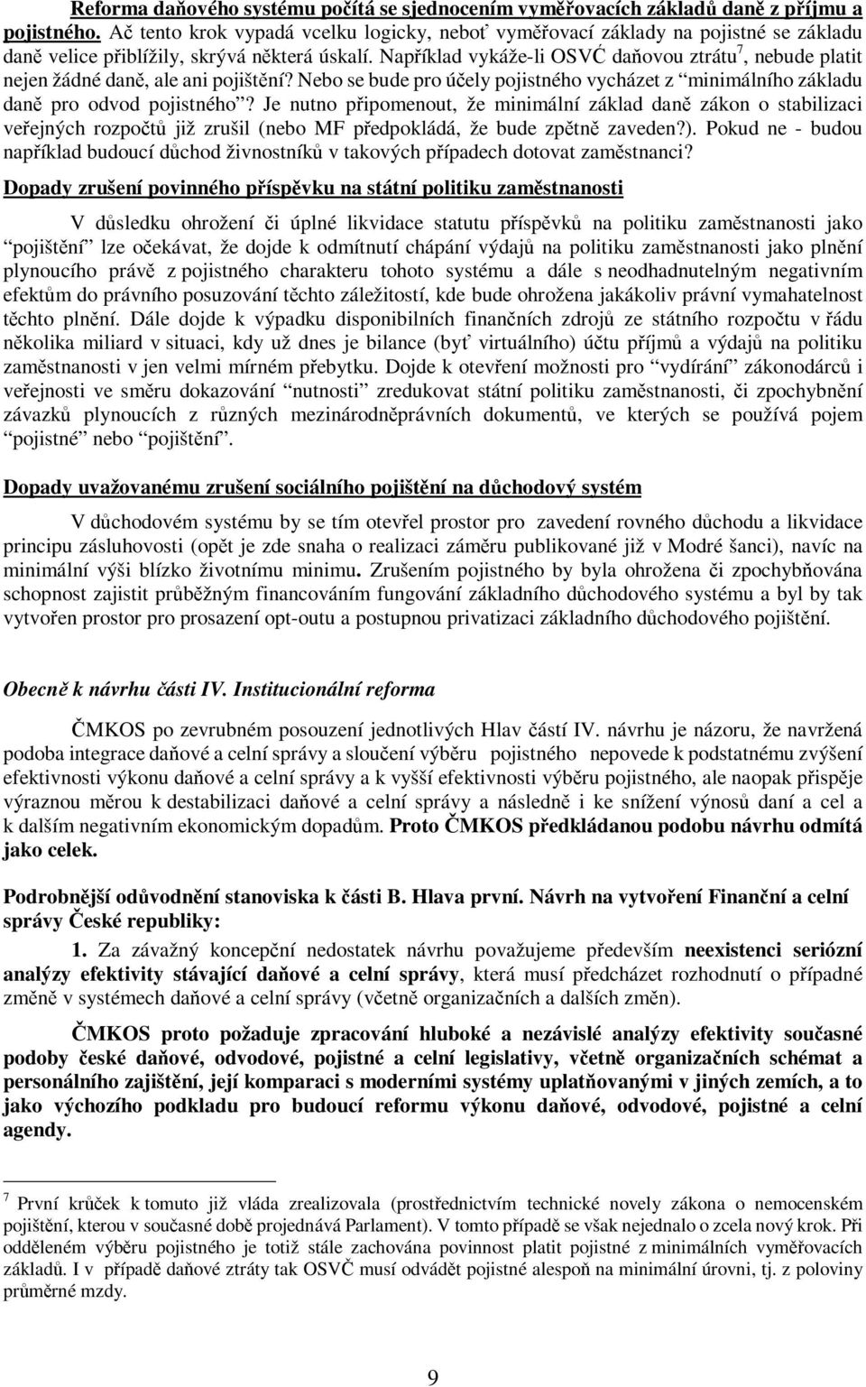 Například vykáže-li OSVĆ daňovou ztrátu 7, nebude platit nejen žádné daně, ale ani pojištění? Nebo se bude pro účely pojistného vycházet z minimálního základu daně pro odvod pojistného?