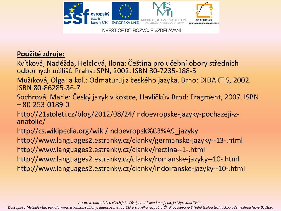 cz/blog/2012/08/24/indoevropske-jazyky-pochazeji-zanatolie/ http://cs.wikipedia.org/wiki/indoevropsk%c3%a9_jazyky http://www.languages2.estranky.cz/clanky/germanske-jazyky--13-.