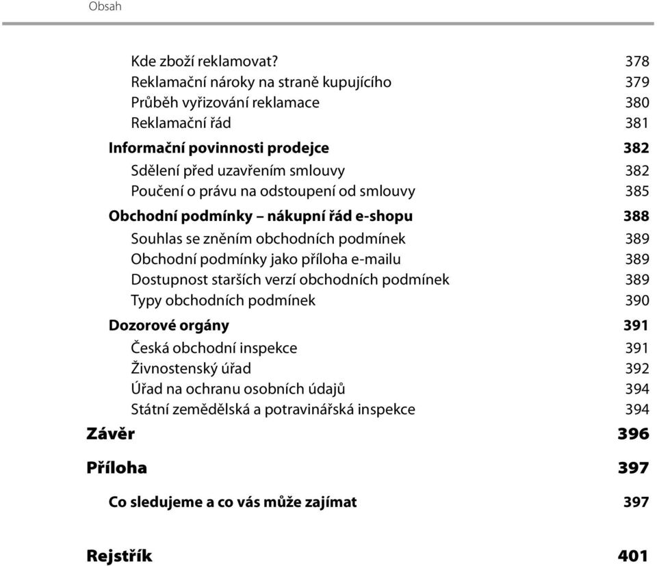 Poučení o právu na odstoupení od smlouvy 385 Obchodní podmínky nákupní řád e-shopu 388 Souhlas se zněním obchodních podmínek 389 Obchodní podmínky jako příloha e-mailu