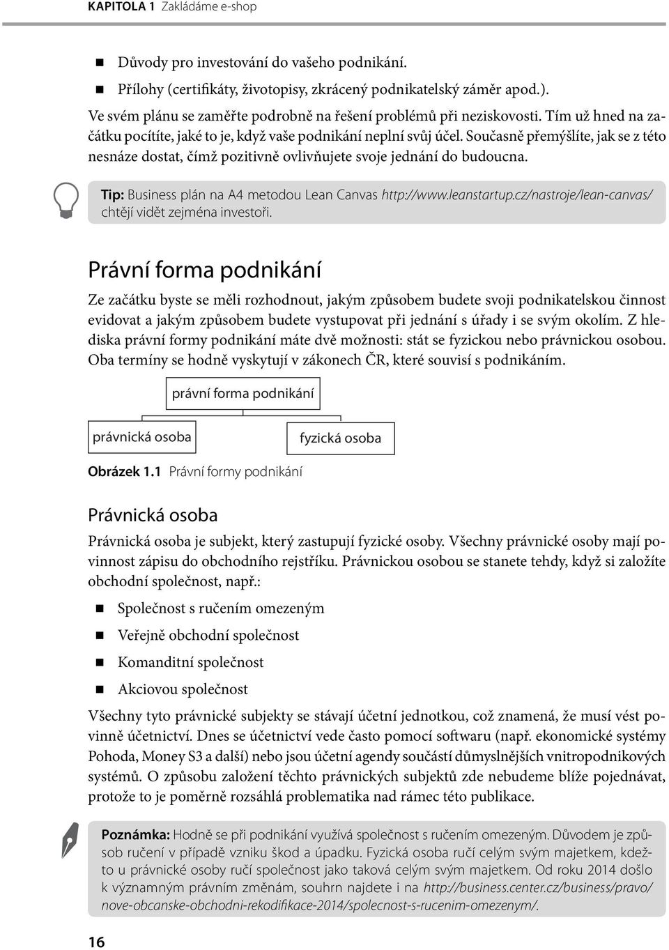 Současně přemýšlíte, jak se z této nesnáze dostat, čímž pozitivně ovlivňujete svoje jednání do budoucna. Tip: Business plán na A4 metodou Lean Canvas http://www.leanstartup.