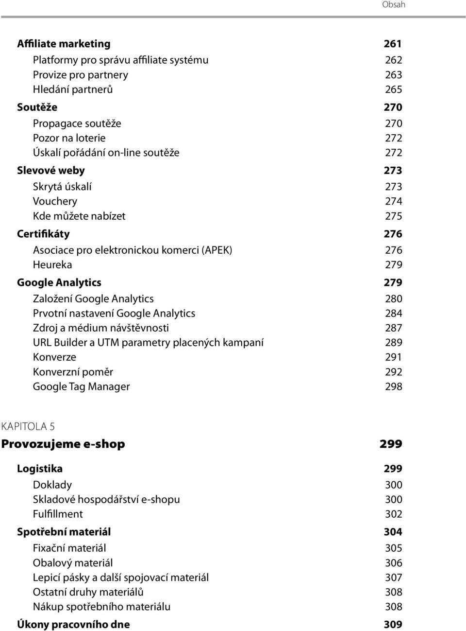 Analytics 280 Prvotní nastavení Google Analytics 284 Zdroj a médium návštěvnosti 287 URL Builder a UTM parametry placených kampaní 289 Konverze 291 Konverzní poměr 292 Google Tag Manager 298 KAPITOLA