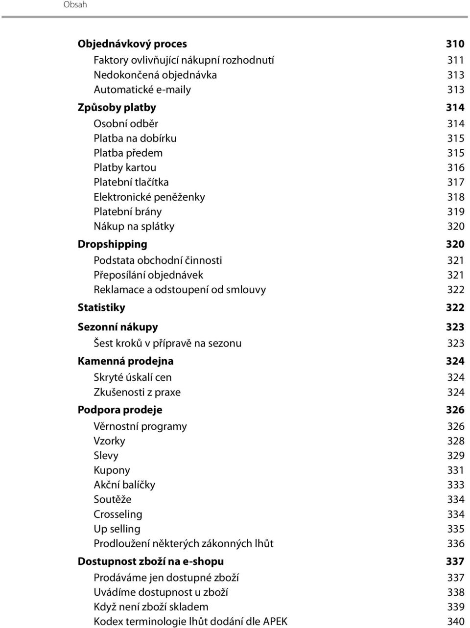 odstoupení od smlouvy 322 Statistiky 322 Sezonní nákupy 323 Šest kroků v přípravě na sezonu 323 Kamenná prodejna 324 Skryté úskalí cen 324 Zkušenosti z praxe 324 Podpora prodeje 326 Věrnostní