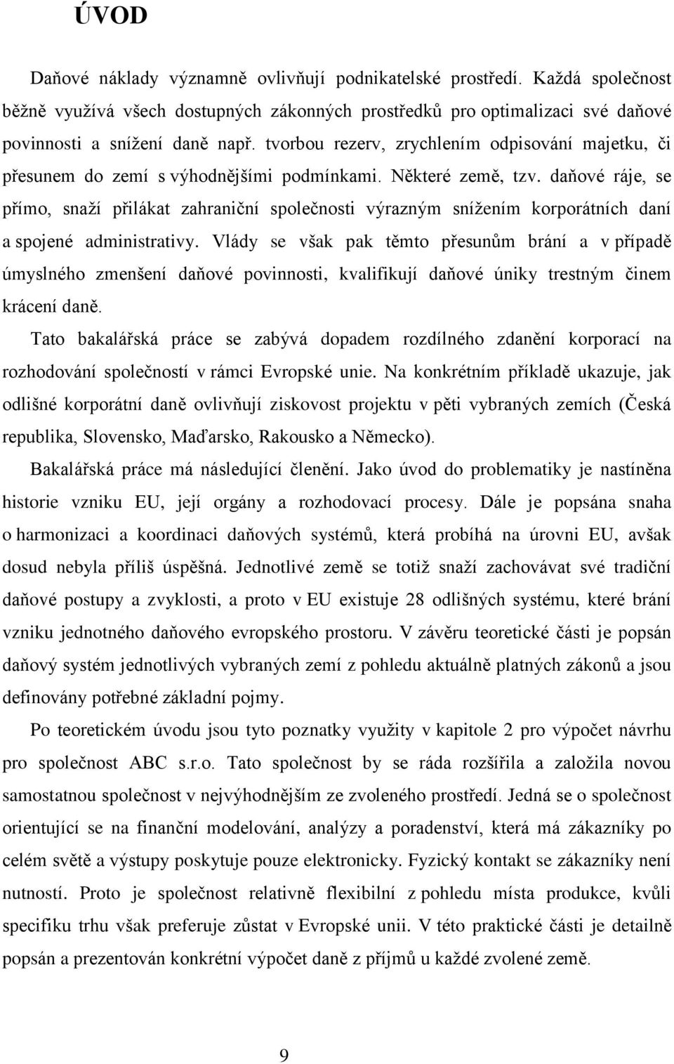 daňové ráje, se přímo, snaží přilákat zahraniční společnosti výrazným snížením korporátních daní a spojené administrativy.