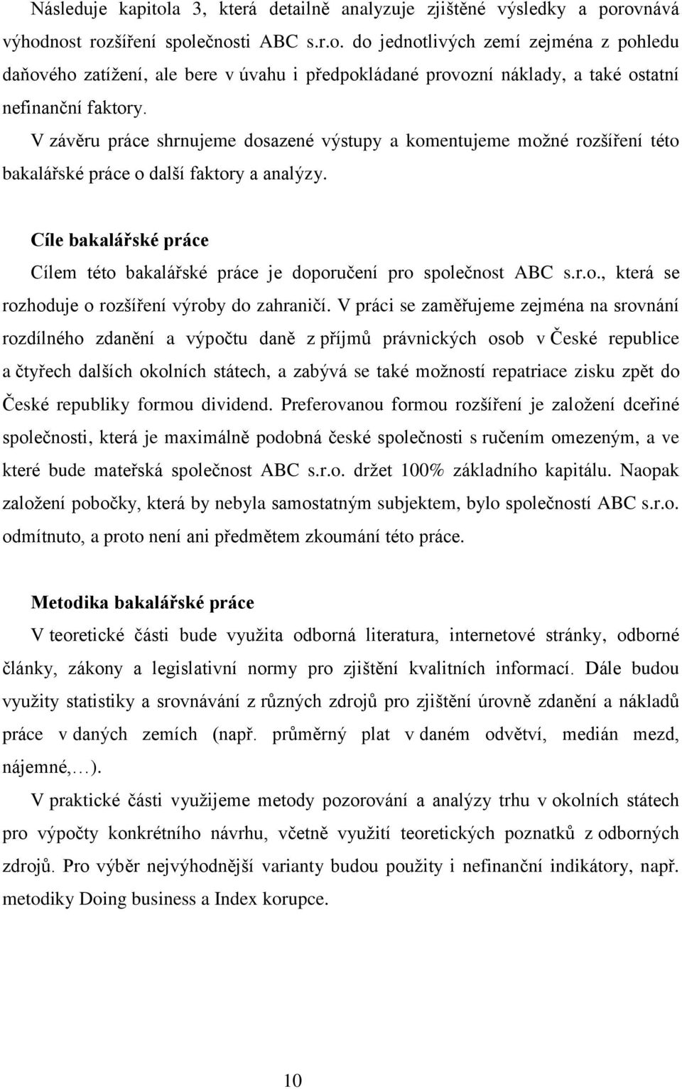 Cíle bakalářské práce Cílem této bakalářské práce je doporučení pro společnost ABC s.r.o., která se rozhoduje o rozšíření výroby do zahraničí.