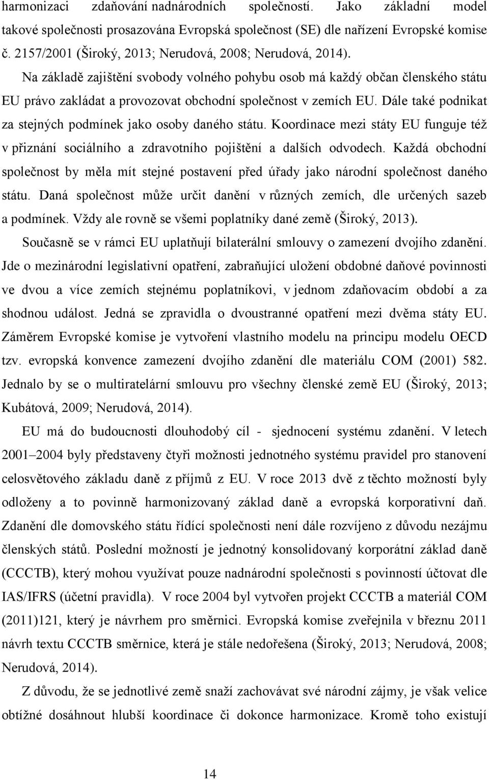 Na základě zajištění svobody volného pohybu osob má každý občan členského státu EU právo zakládat a provozovat obchodní společnost v zemích EU.