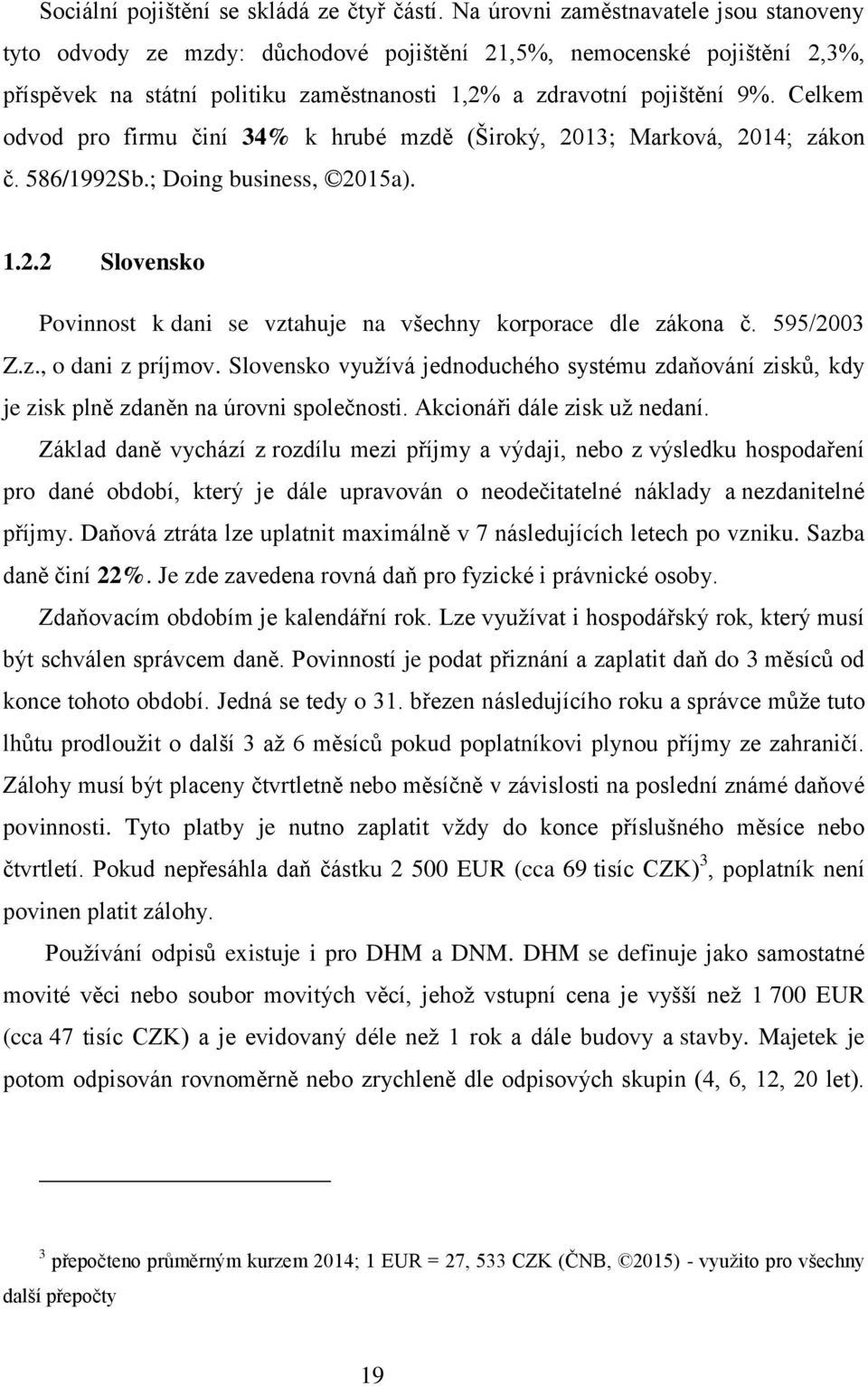 Celkem odvod pro firmu činí 34% k hrubé mzdě (Široký, 2013; Marková, 2014; zákon č. 586/1992Sb.; Doing business, 2015a). 1.2.2 Slovensko Povinnost k dani se vztahuje na všechny korporace dle zákona č.