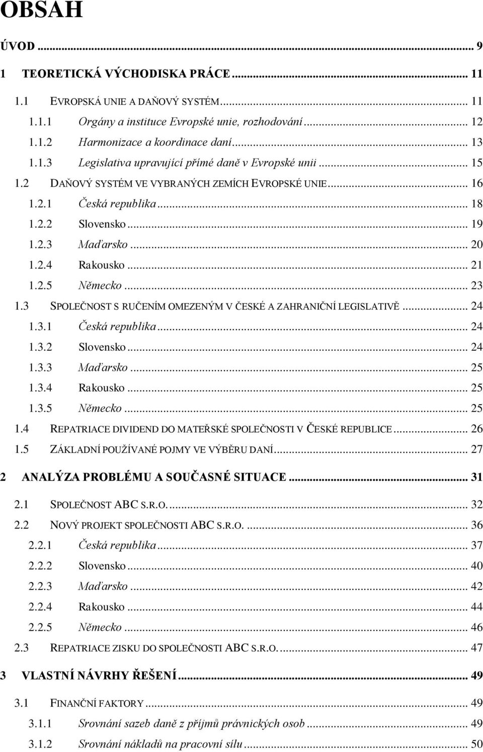 3 SPOLEČNOST S RUČENÍM OMEZENÝM V ČESKÉ A ZAHRANIČNÍ LEGISLATIVĚ... 24 1.3.1 Česká republika... 24 1.3.2 Slovensko... 24 1.3.3 Maďarsko... 25 1.