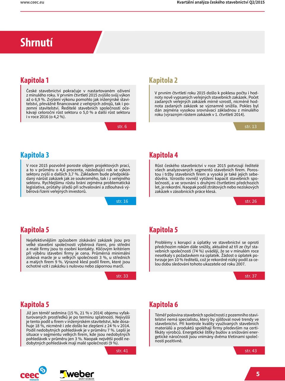 Ředitelé stavebních společností očekávají celoroční růst sektoru o 5,0 % a další růst sektoru i v roce 2016 (o 4,2 %). str.