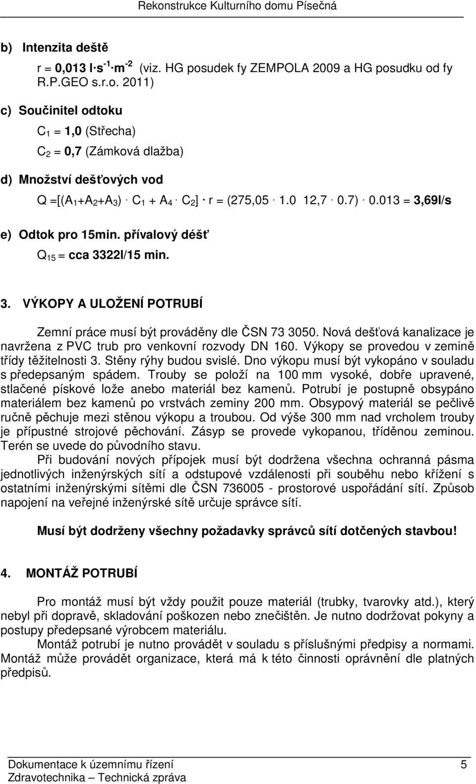 0 12,7 0.7) 0.013 = 3,69l/s e) Odtok pro 15min. přívalový déšť Q 15 = cca 3322l/15 min. 3. VÝKOPY A ULOŽENÍ POTRUBÍ Zemní práce musí být prováděny dle ČSN 73 3050.