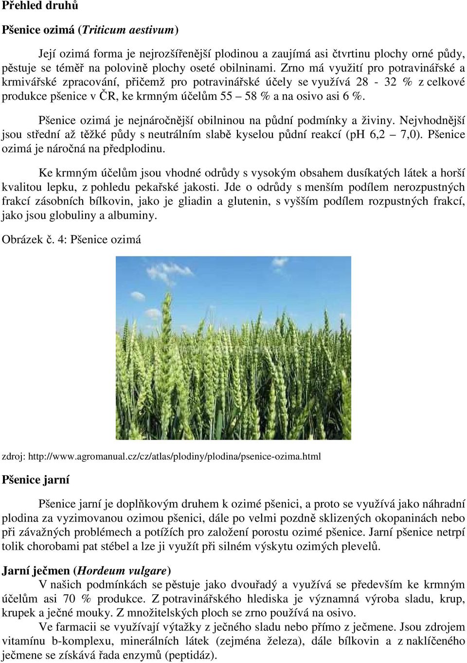 Pšenice ozimá je nejnáročnější obilninou na půdní podmínky a živiny. Nejvhodnější jsou střední až těžké půdy s neutrálním slabě kyselou půdní reakcí (ph 6,2 7,0).