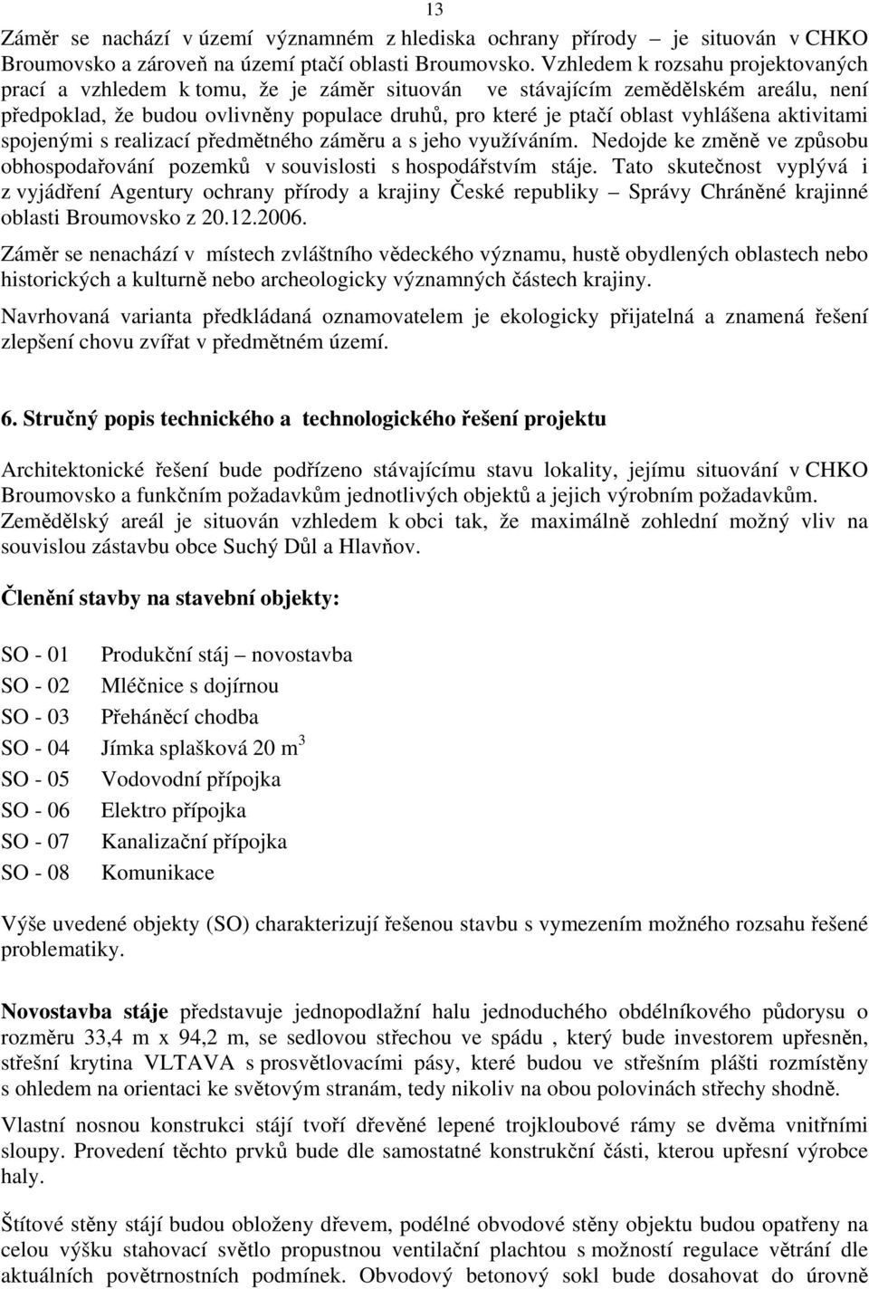 vyhlášena aktivitami spojenými s realizací předmětného záměru a s jeho využíváním. Nedojde ke změně ve způsobu obhospodařování pozemků v souvislosti s hospodářstvím stáje.