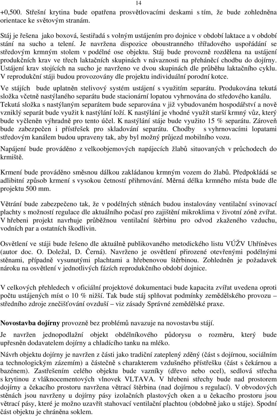 Je navržena dispozice oboustranného třířadového uspořádání se středovým krmným stolem v podélné ose objektu.