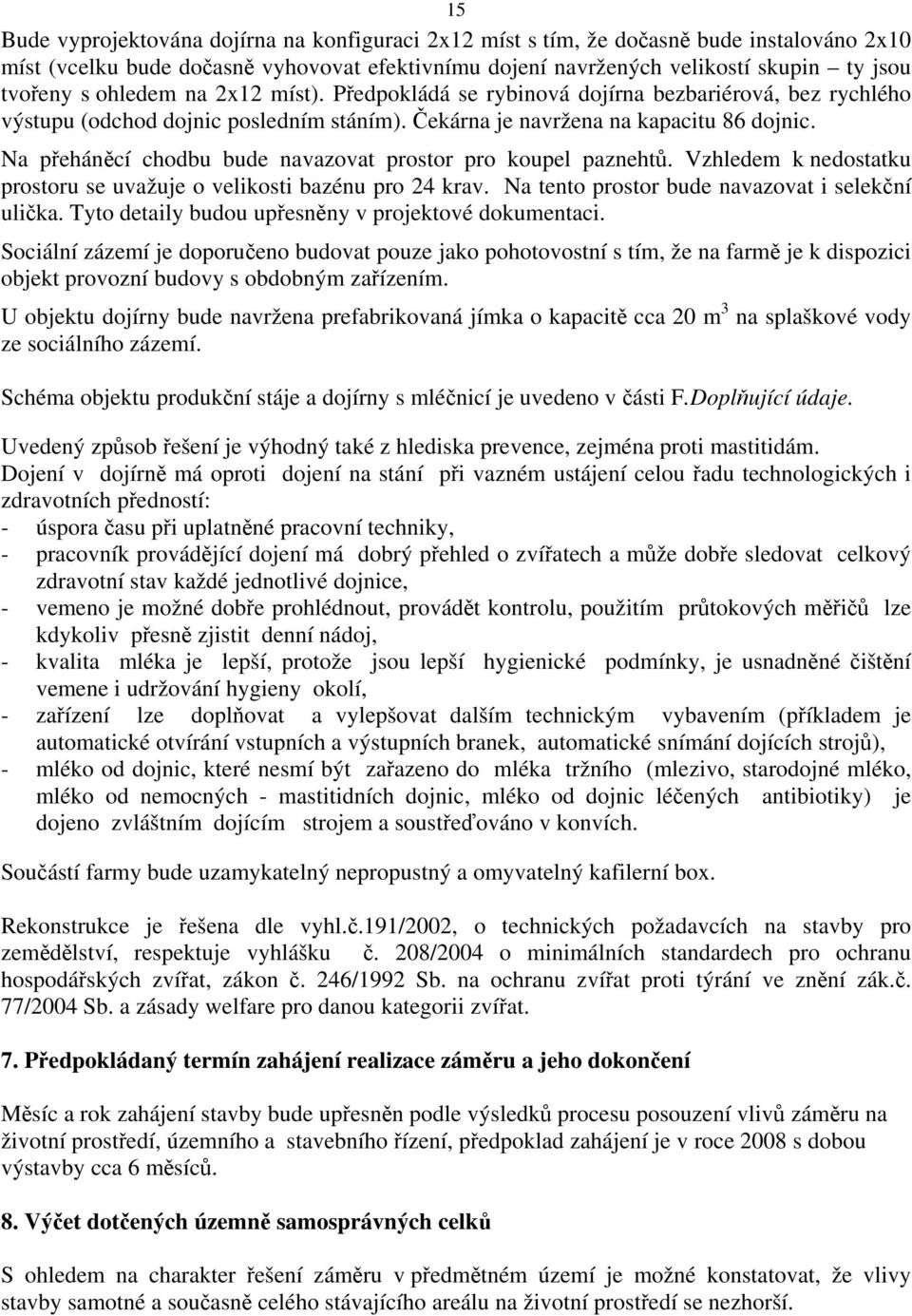 Na přeháněcí chodbu bude navazovat prostor pro koupel paznehtů. Vzhledem k nedostatku prostoru se uvažuje o velikosti bazénu pro 24 krav. Na tento prostor bude navazovat i selekční ulička.