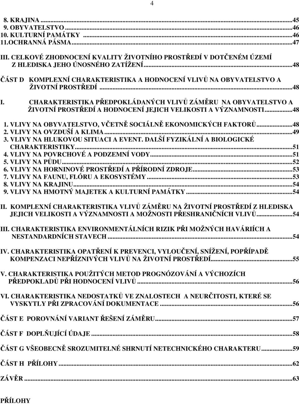 CHARAKTERISTIKA PŘEDPOKLÁDANÝCH VLIVŮ ZÁMĚRU NA OBYVATELSTVO A ŽIVOTNÍ PROSTŘEDÍ A HODNOCENÍ JEJICH VELIKOSTI A VÝZNAMNOSTI...48 1. VLIVY NA OBYVATELSTVO, VČETNĚ SOCIÁLNĚ EKONOMICKÝCH FAKTORŮ...48 2.