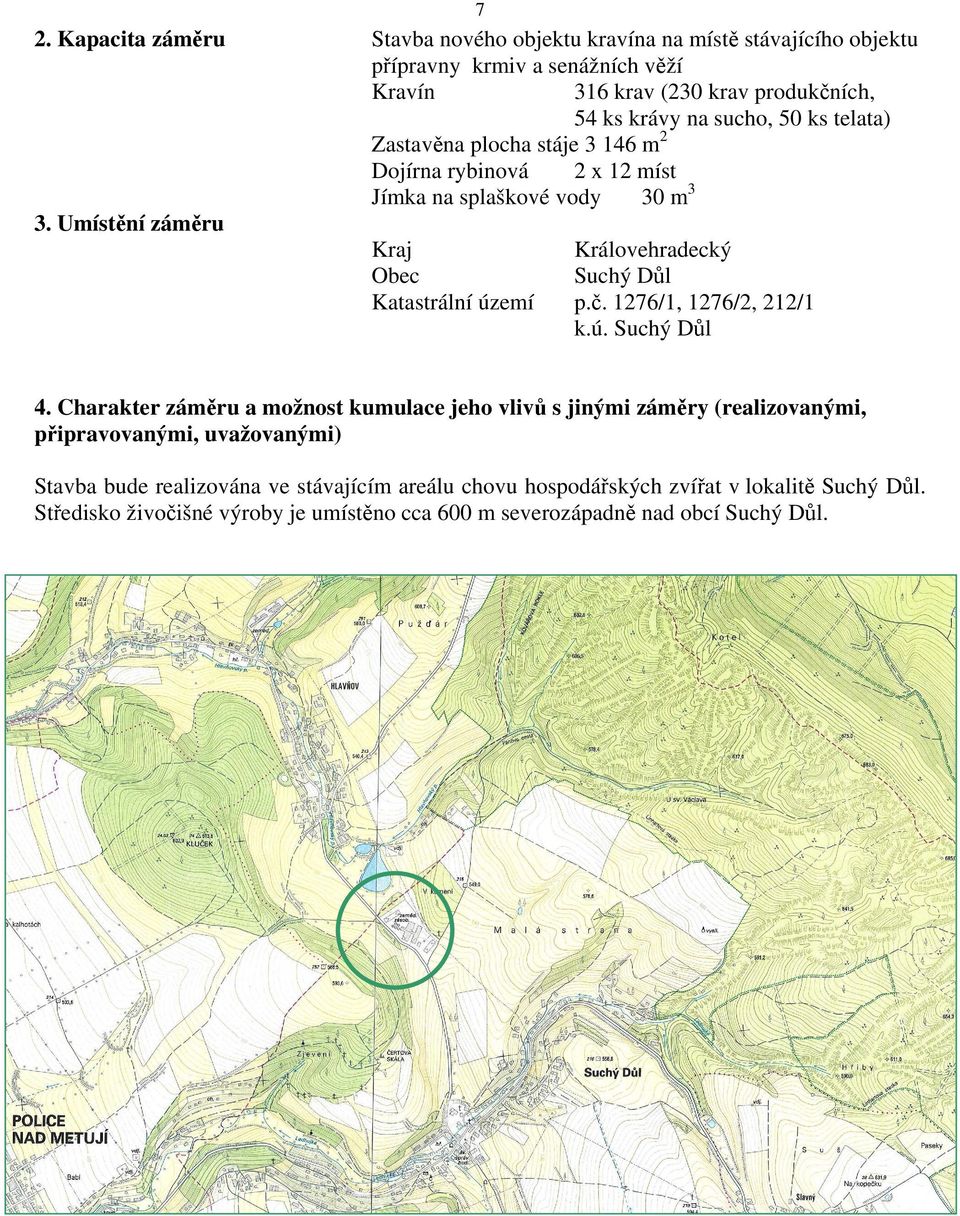 Umístění záměru Kraj Obec Katastrální území Královehradecký Suchý Důl p.č. 1276/1, 1276/2, 212/1 k.ú. Suchý Důl 4.