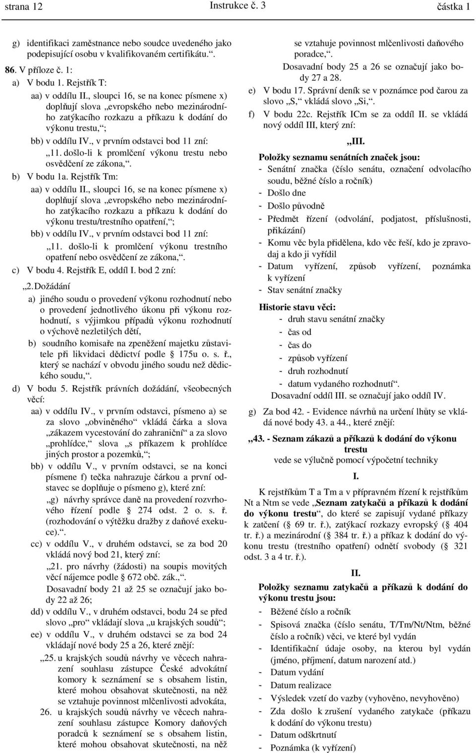 došlo-li k promlčení výkonu trestu nebo osvědčení ze zákona,. b) V bodu 1a. Rejstřík Tm: aa) v oddílu II.