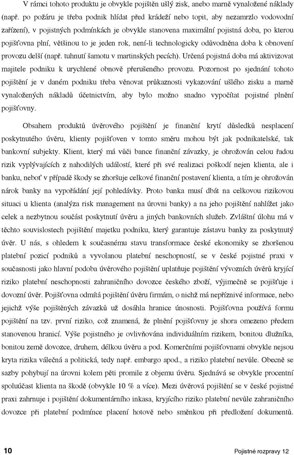 echnologcky odůvodněna doba k obnovení provozu delší (např. uhnuí šamou v marnských pecích). Určená posná doba má akvzova maele podnku k urychlené obnově přerušeného provozu.