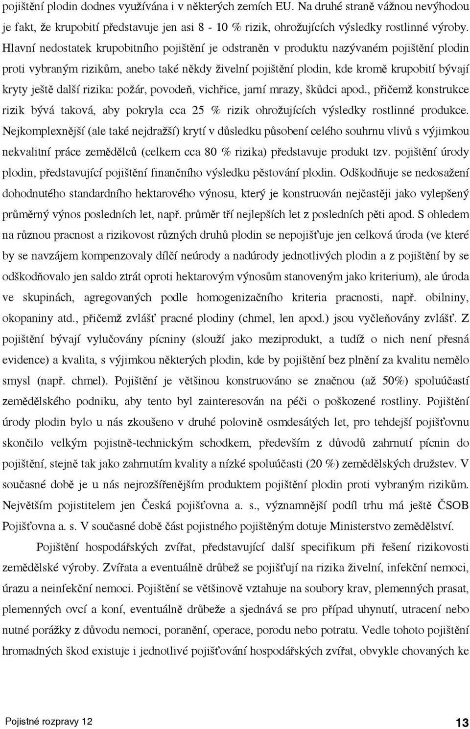 vchřce, arní mrazy, škůdc apod., přčemž konsrukce rzk bývá aková, aby pokryla cca 5 % rzk ohrožuících výsledky roslnné produkce.