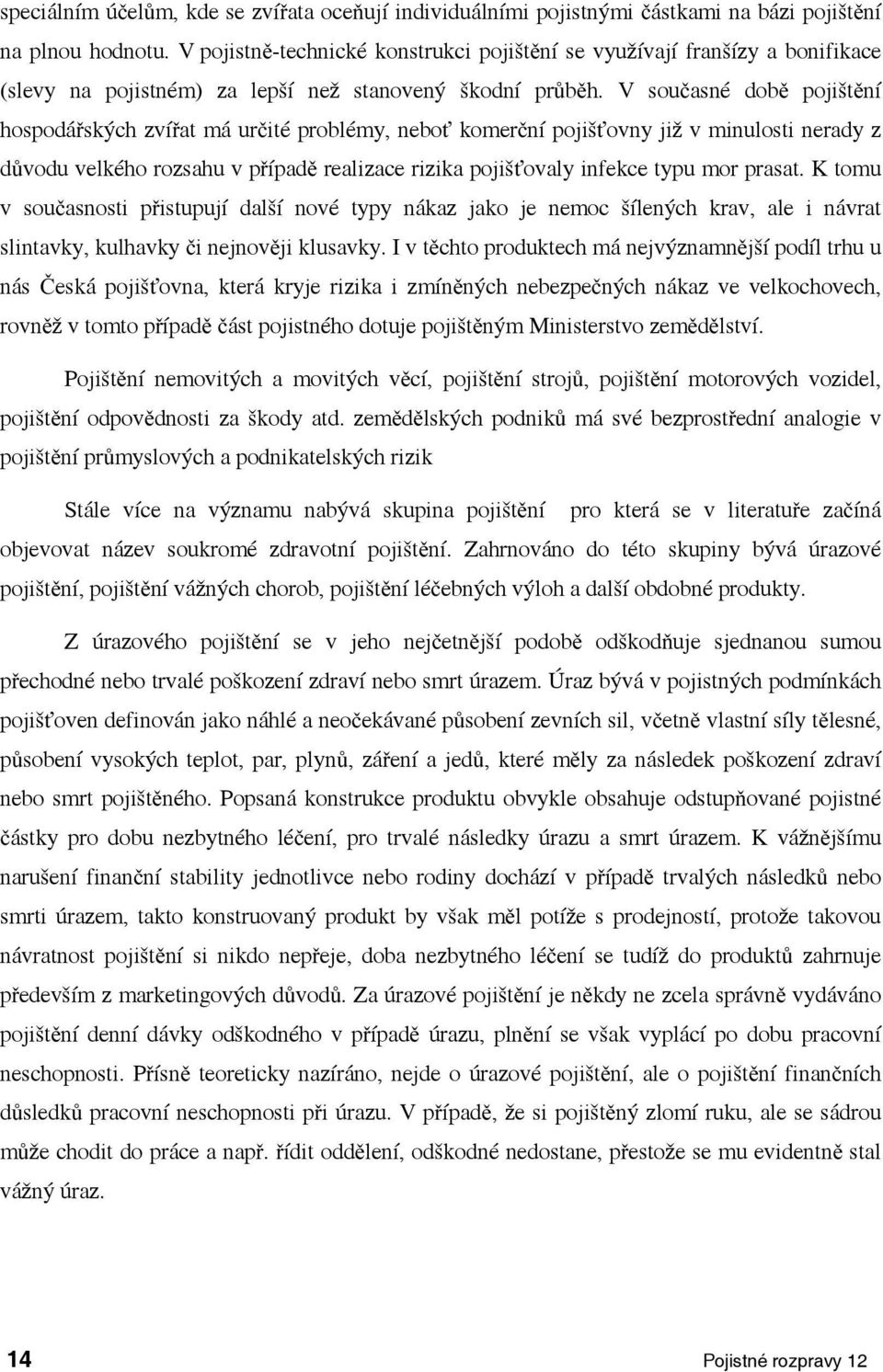 V současné době pošění hospodářských zvířa má určé problémy, neboť komerční pošťovny ž v mnulos nerady z důvodu velkého rozsahu v případě realzace rzka pošťovaly nfekce ypu mor prasa.