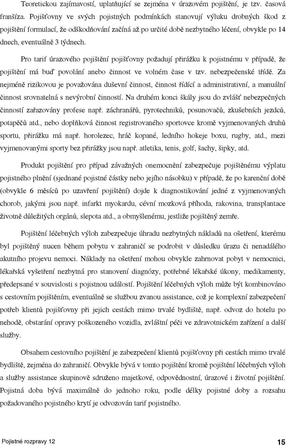 Pro arf úrazového pošění pošťovny požaduí přrážku k posnému v případě, že pošění má buď povolání anebo čnnos ve volném čase v zv. nebezpečenské řídě.