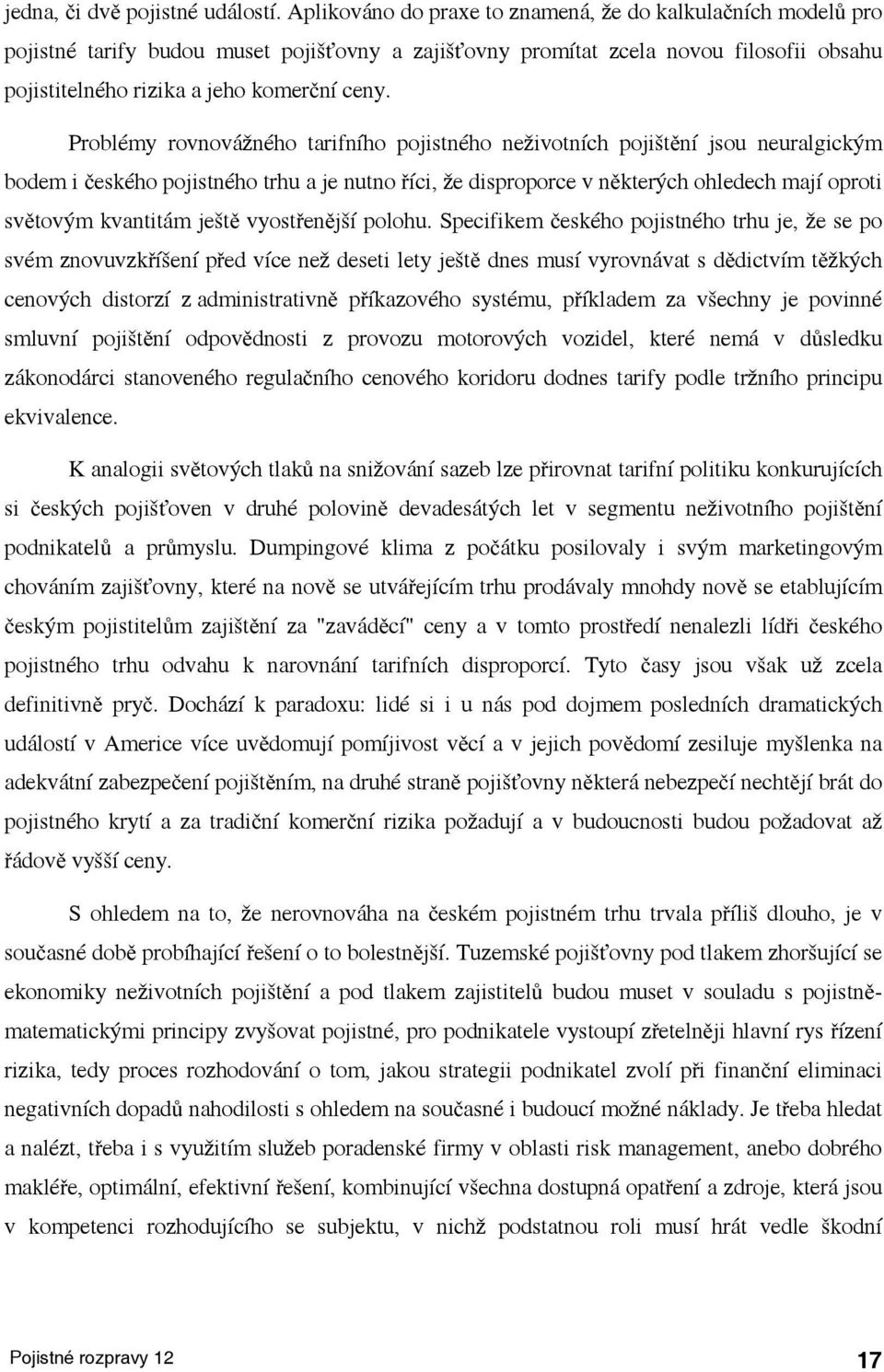 Specfkem českého posného rhu e, že se po svém znovuvzkříšení před více než dese ley ešě dnes musí vyrovnáva s dědcvím ěžkých cenových dsorzí z admnsravně příkazového sysému, příkladem za všechny e