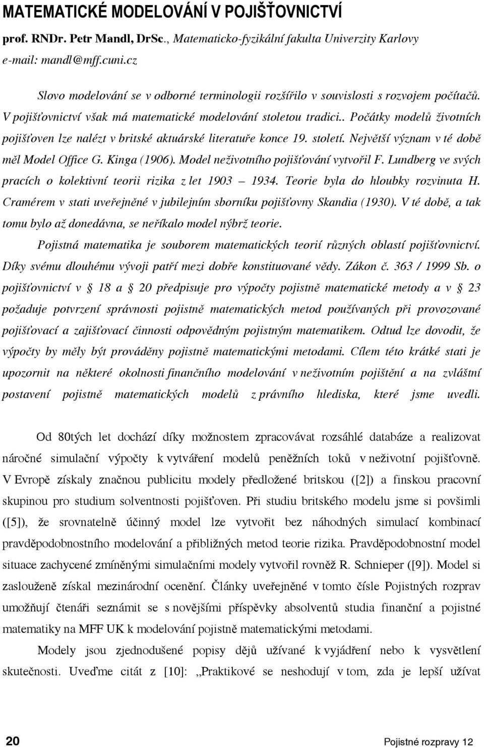 . Počáky modelů žvoních pošťoven lze naléz v brské akuárské lerauře konce 9. soleí. Nevěší význam v é době měl Model Offce G. Knga (906). Model nežvoního pošťování vyvořl F.