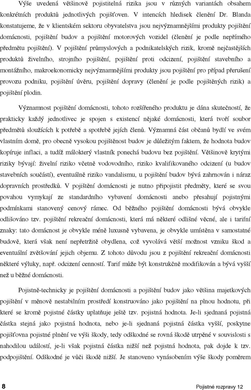 V pošění průmyslových a podnkaelských rzk, kromě nečasěších produků žvelního, sroního pošění, pošění pro odczení, pošění savebního a monážního, makroekonomcky nevýznamněším produky sou pošění pro