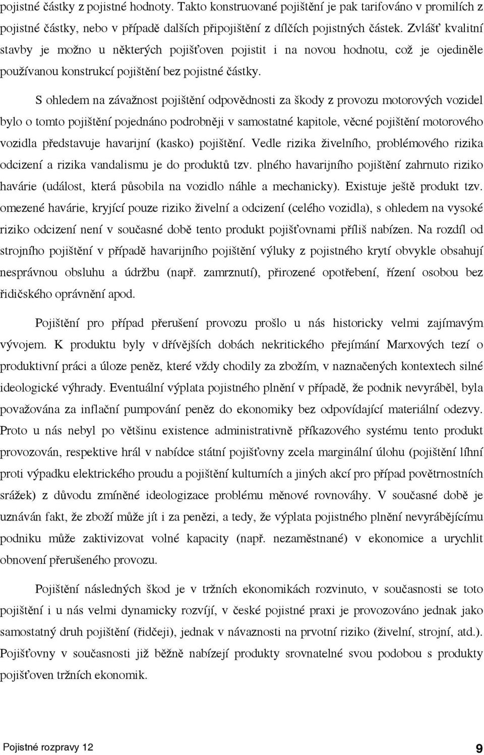 S ohledem na závažnos pošění odpovědnos za škody z provozu moorových vozdel bylo o omo pošění poednáno podrobně v samosané kapole, věcné pošění moorového vozdla předsavue havarní (kasko) pošění.