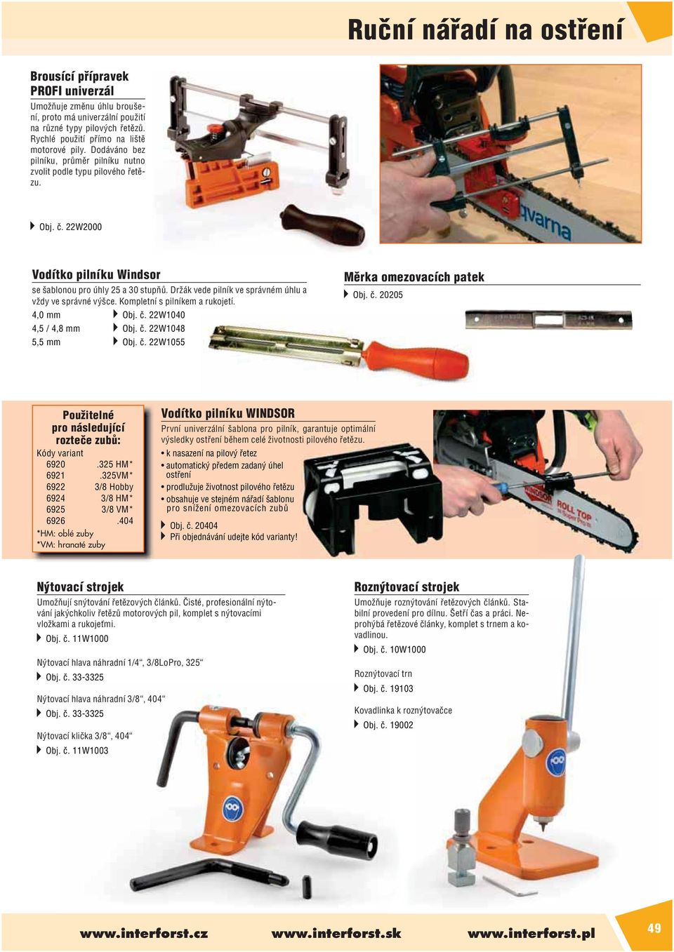 Držák vede pilník ve správném úhlu a vždy ve správné výšce. Kompletní s pilníkem a rukojetí. 4,0 mm Obj. č. 22W1040 4,5 / 4,8 mm Obj. č. 22W1048 5,5 mm Obj. č. 22W1055 Měrka omezovacích patek Obj. č. 20205 Použitelné pro následující rozteče zubů: Kódy variant 6920.