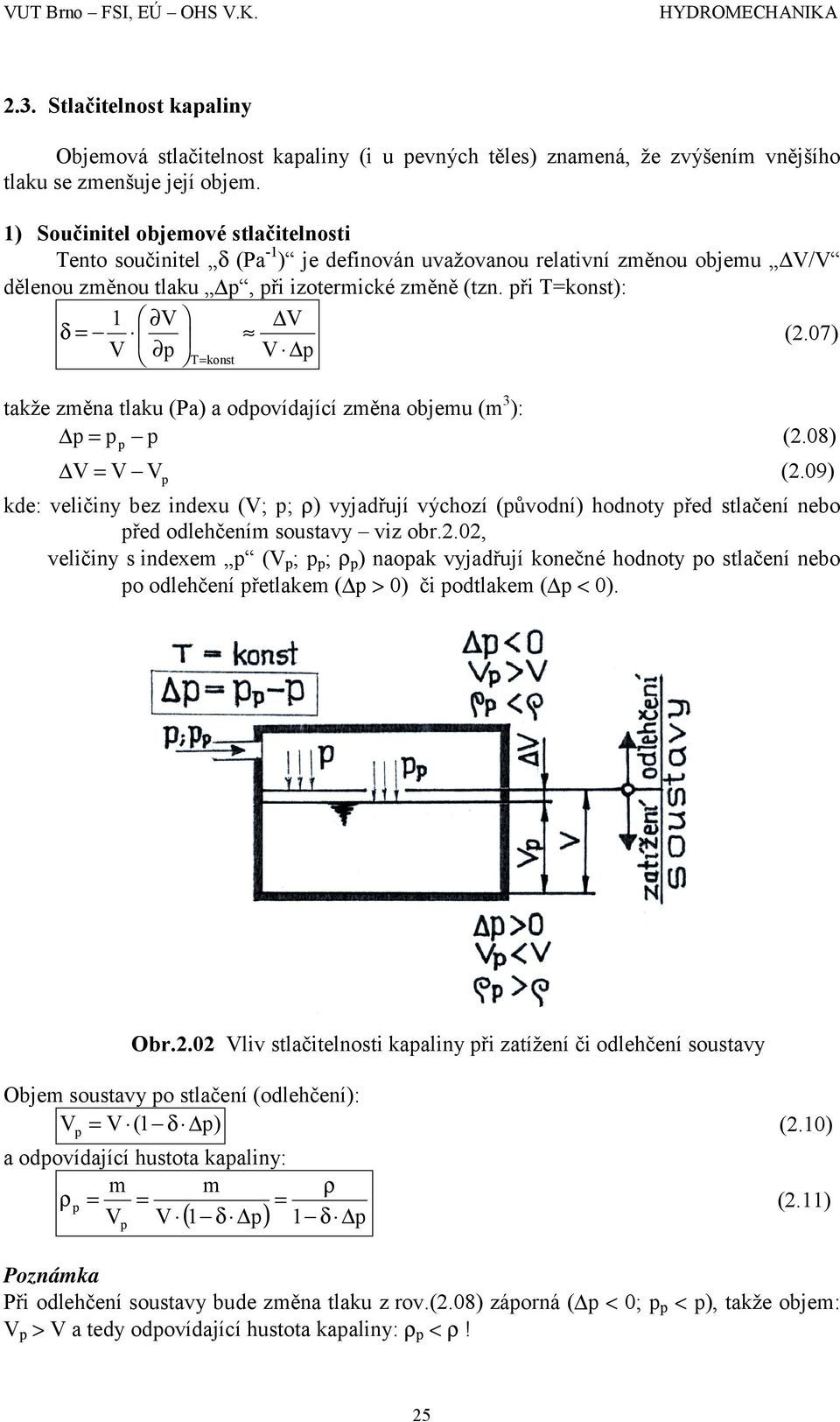 07) V p V p T= konst takže změna tlaku (Pa) a odpovídající změna objemu (m 3 ): p = p p (.08) p V = V V p (.