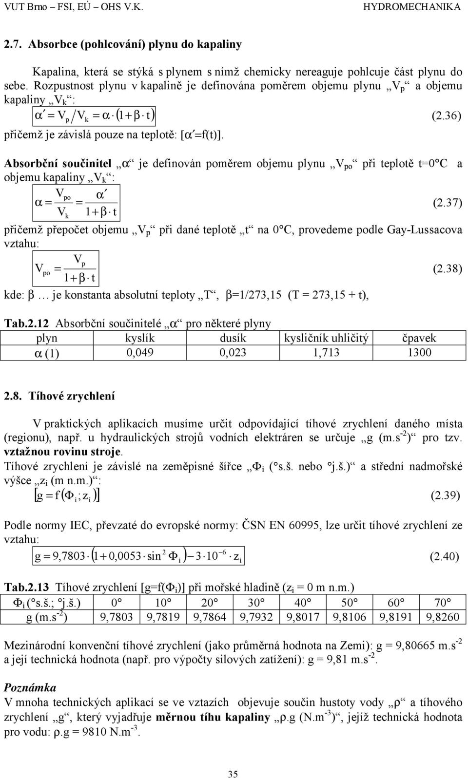 Absorbční součinitel α je definován poměrem objemu plynu V po při teplotě t=0 C a objemu kapaliny V k : Vpo α α = = (.