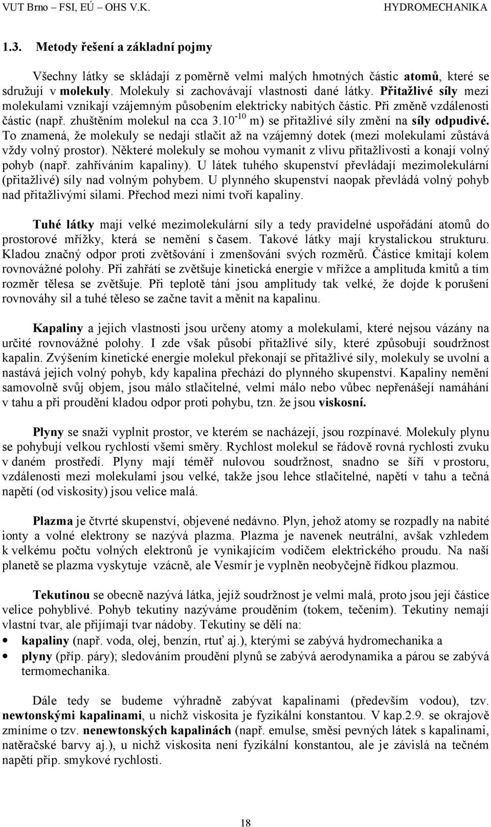 10-10 m) se přitažlivé síly změní na síly odpudivé. To znamená, že molekuly se nedají stlačit až na vzájemný dotek (mezi molekulami zůstává vždy volný prostor).