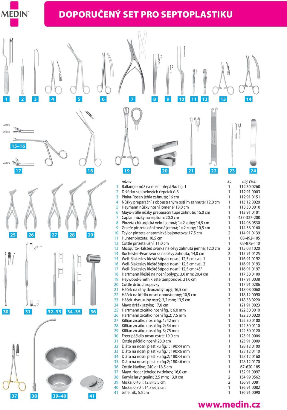 3 1 112 91 0003 3 Pinka-Rosen jehla zahnutá; 16 cm 1 112 91 0151 4 Nůžky preparační s oboustraným ostřím zahnuté; 12,0 cm 1 113 12 0020 5 Heymann nůžky nosní lomené; 18,0 cm 1 113 30 0010 6